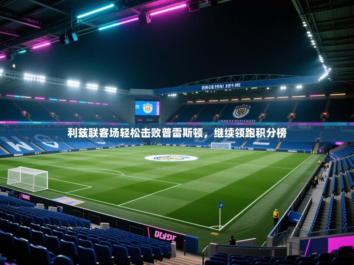 利兹联客场轻松击败普雷斯顿,继续领跑积分榜 第2张