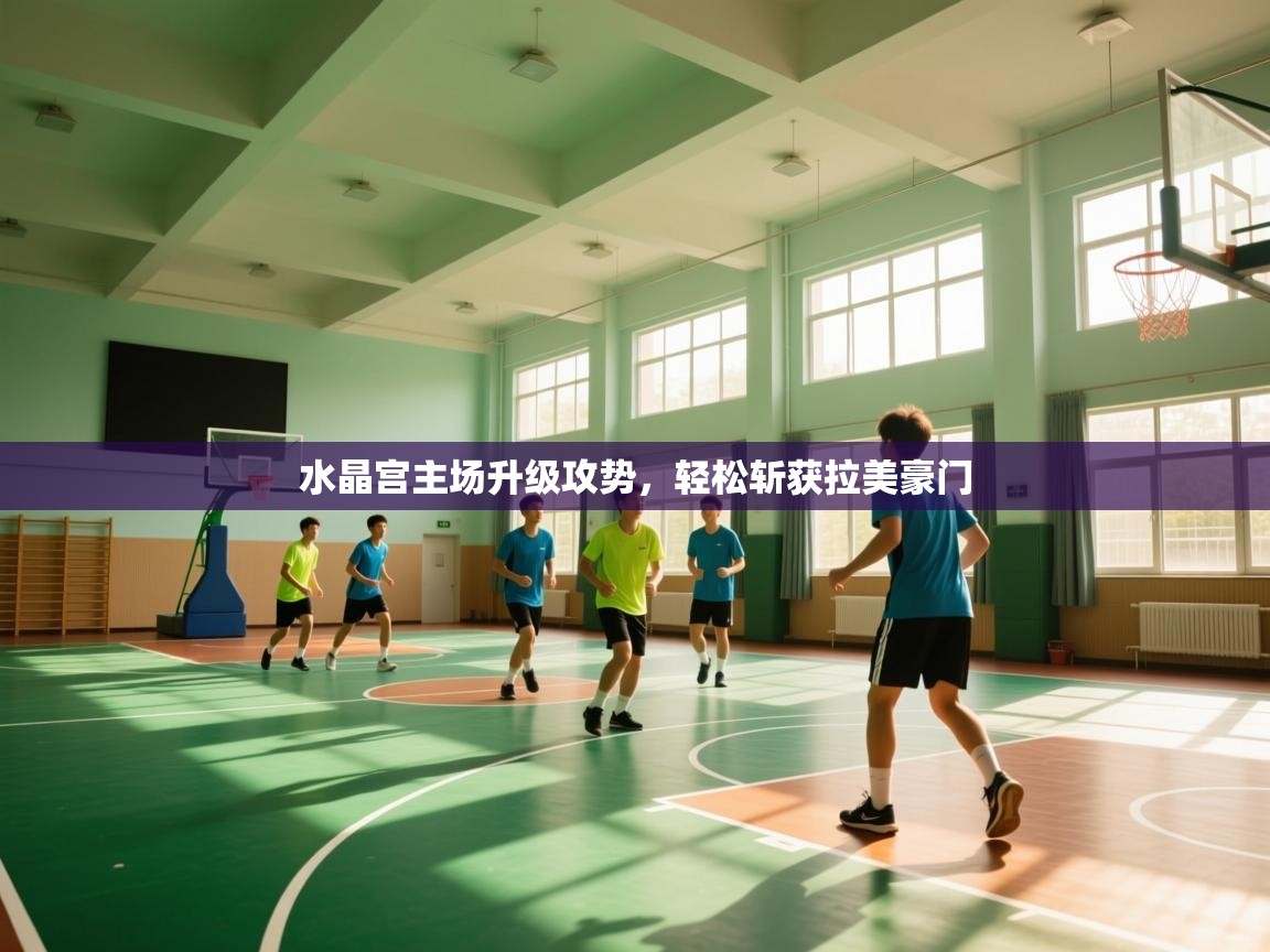 水晶宫主场升级攻势,轻松斩获拉美豪门 第2张