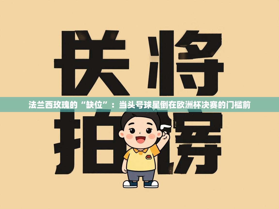 法兰西玫瑰的“缺位”：当头号球星倒在欧洲杯决赛的门槛前  第2张