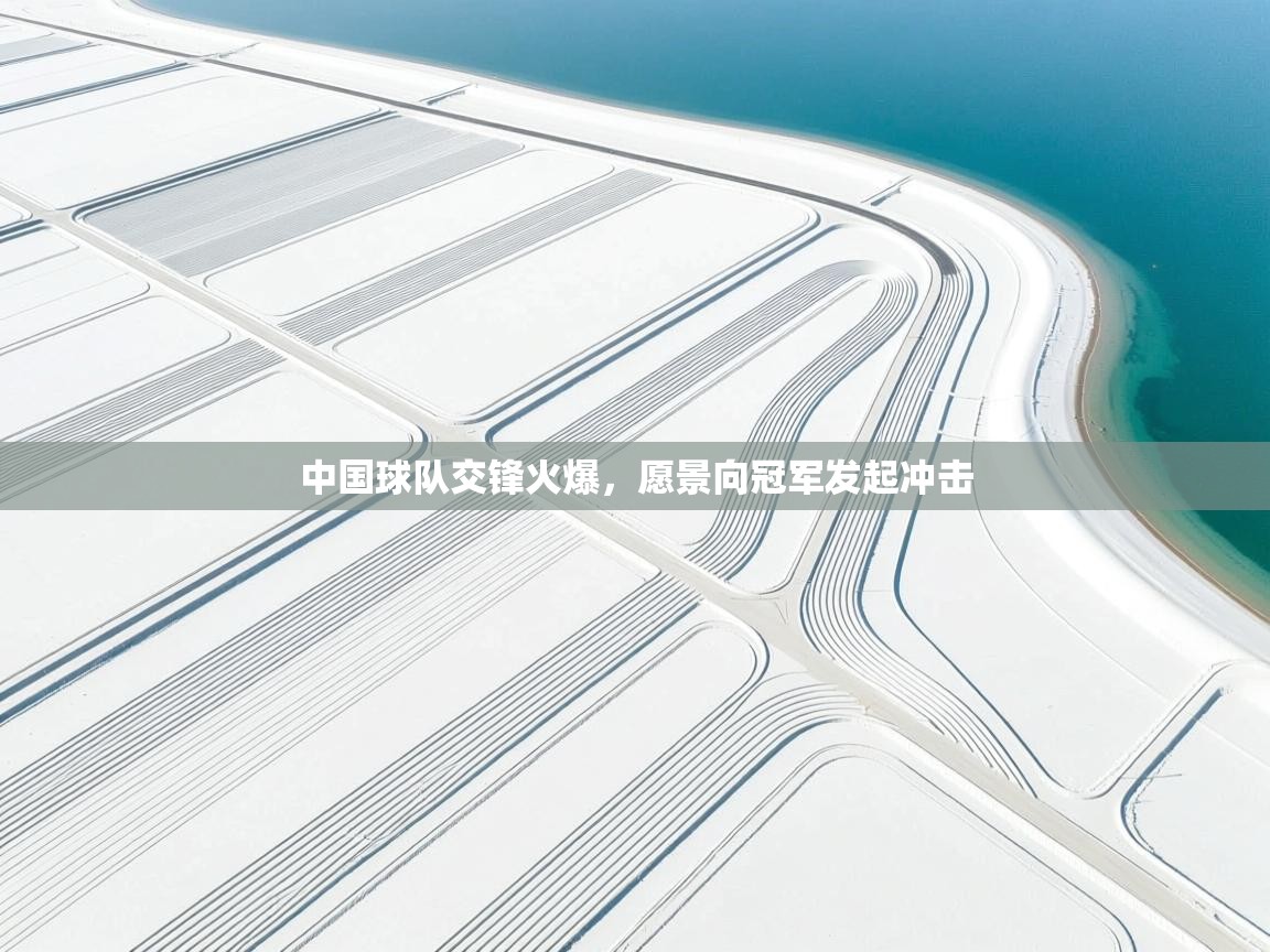 中国球队交锋火爆，愿景向冠军发起冲击