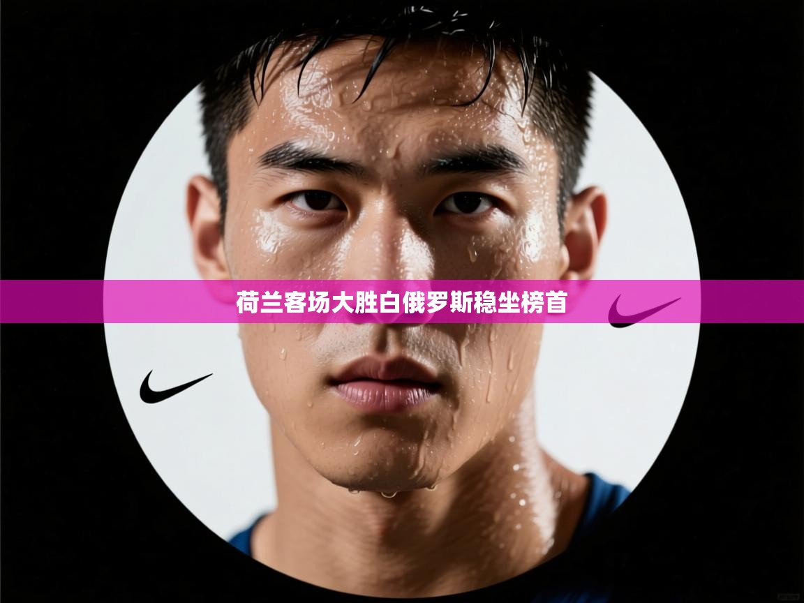 荷兰客场大胜白俄罗斯稳坐榜首