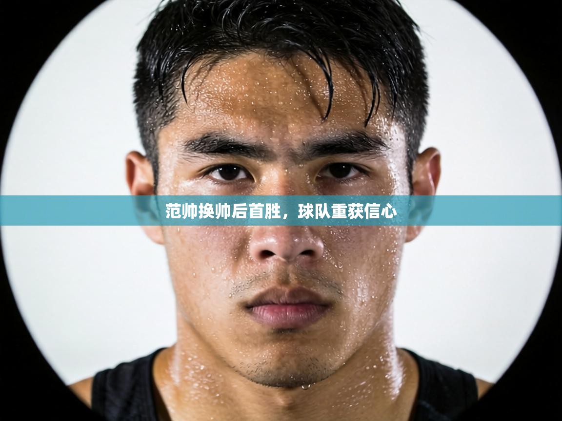 范帅换帅后首胜，球队重获信心