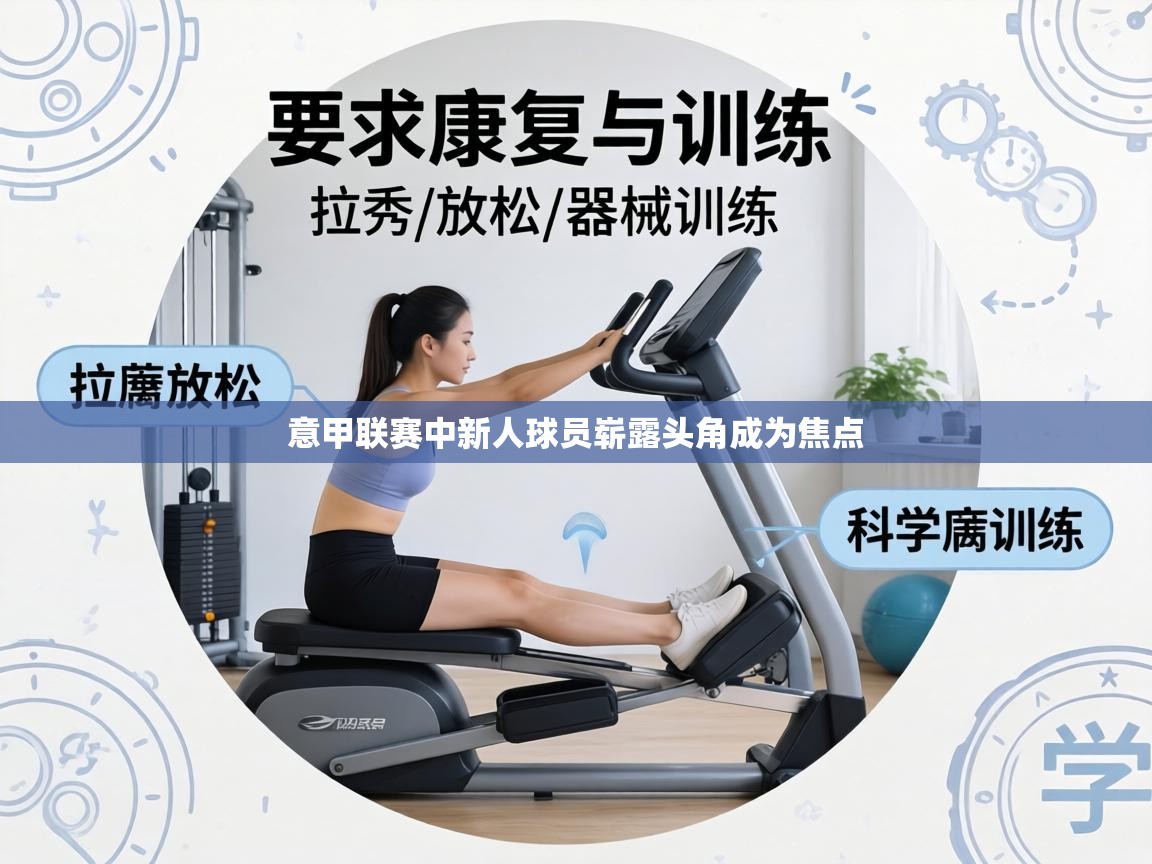 意甲联赛中新人球员崭露头角成为焦点 第2张